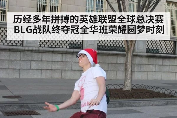历经多年拼搏的英雄联盟全球总决赛BLG战队终夺冠全华班荣耀圆梦时刻