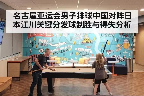 名古屋亚运会男子排球中国对阵日本江川关键分发球制胜与得失分析